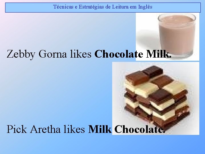 Técnicas e Estratégias de Leitura em Inglês Zebby Gorna likes Chocolate Milk. Pick Aretha Técnicas e Estratégias de Leitura em Inglês Zebby Gorna likes Chocolate Milk. Pick Aretha