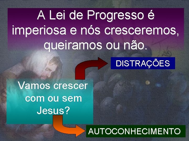 A Lei de Progresso é imperiosa e nós cresceremos, queiramos ou não. DISTRAÇÕES Vamos