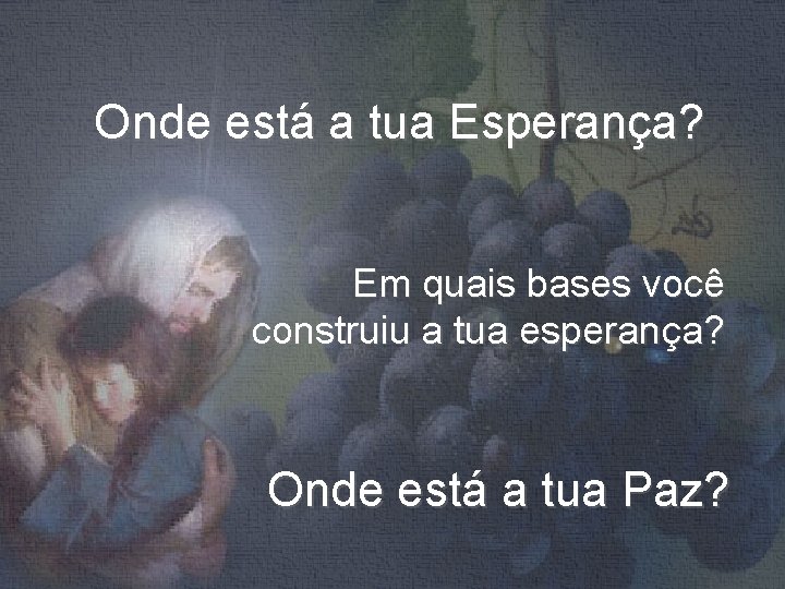 Onde está a tua Esperança? Em quais bases você construiu a tua esperança? Onde