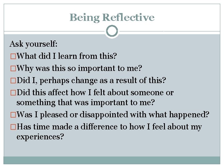 Being Reflective Ask yourself: �What did I learn from this? �Why was this so