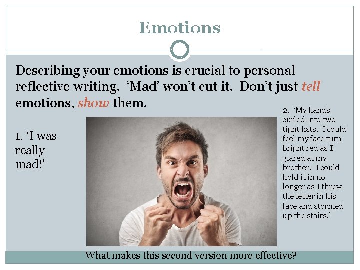 Emotions Describing your emotions is crucial to personal reflective writing. ‘Mad’ won’t cut it.