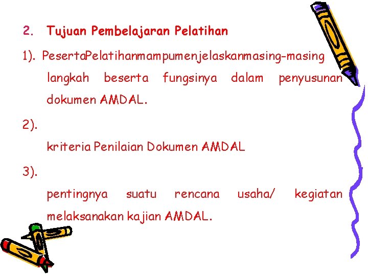 2. Tujuan Pembelajaran Pelatihan 1). Peserta. Pelatihanmampumenjelaskanmasing-masing langkah beserta fungsinya dalam penyusunan dokumen AMDAL.