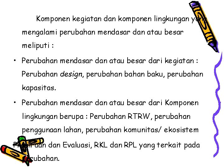 Komponen kegiatan dan komponen lingkungan yang mengalami perubahan mendasar dan atau besar meliputi :