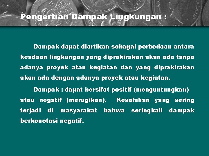 Pengertian Dampak Lingkungan : Dampak dapat diartikan sebagai perbedaan antara keadaan lingkungan yang diprakirakan