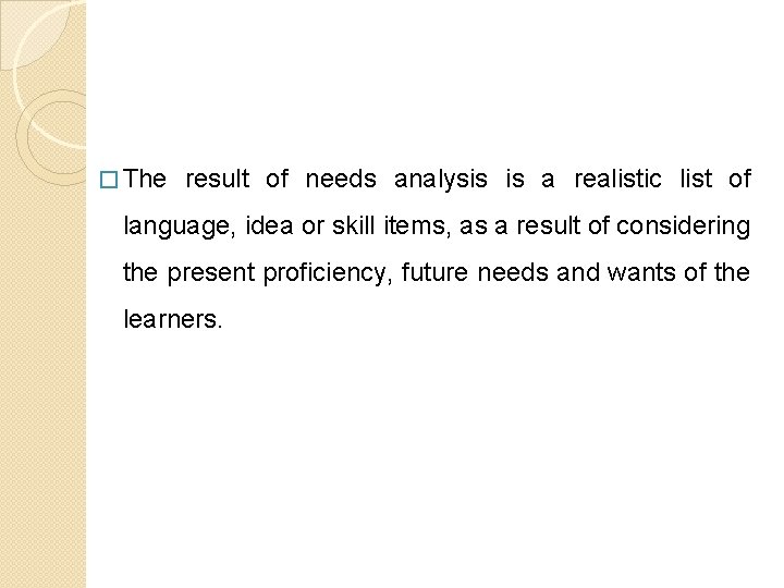 � The result of needs analysis is a realistic list of language, idea or