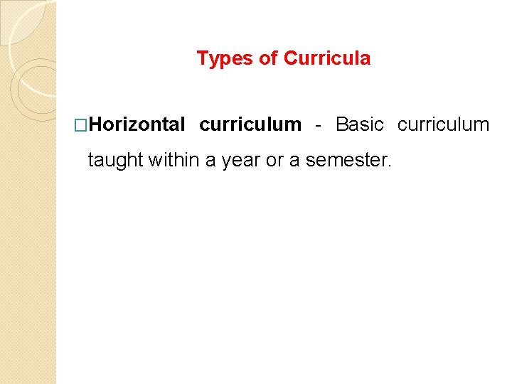 Types of Curricula �Horizontal curriculum - Basic curriculum taught within a year or a