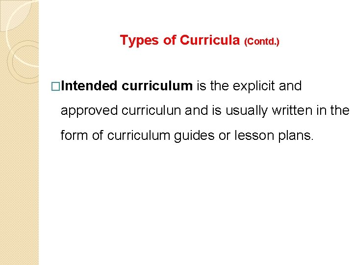 Types of Curricula (Contd. ) �Intended curriculum is the explicit and approved curriculun and