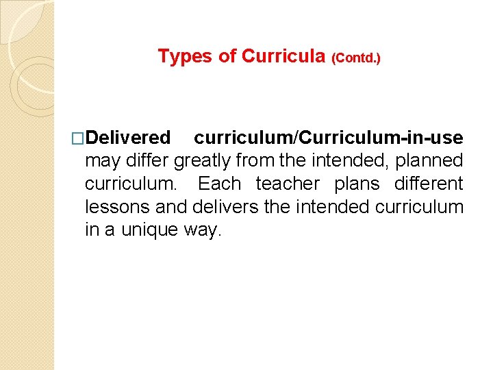 Types of Curricula (Contd. ) �Delivered curriculum/Curriculum-in-use may differ greatly from the intended, planned