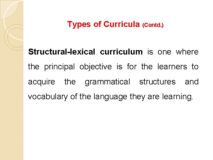 Types of Curricula (Contd. ) Structural-lexical curriculum is one where the principal objective is