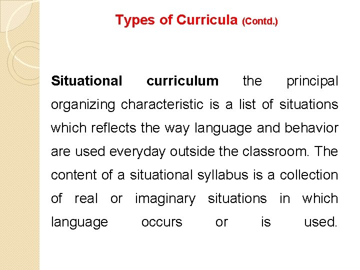 Types of Curricula (Contd. ) Situational curriculum the principal organizing characteristic is a list