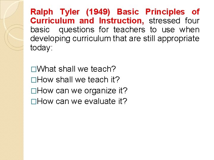 Ralph Tyler (1949) Basic Principles of Curriculum and Instruction, stressed four basic questions for