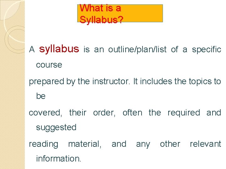 What is a Syllabus? A syllabus is an outline/plan/list of a specific course prepared