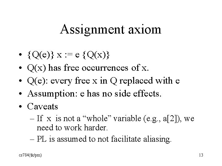 Assignment axiom • • • {Q(e)} x : = e {Q(x)} Q(x) has free