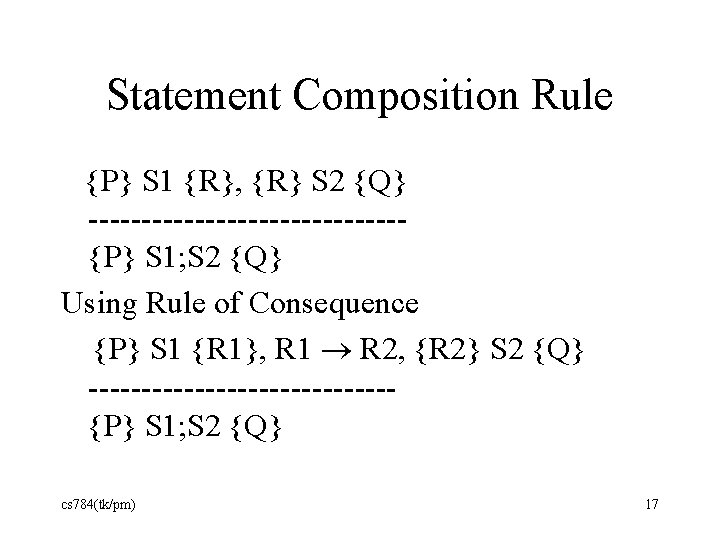 Statement Composition Rule {P} S 1 {R}, {R} S 2 {Q} ---------------{P} S 1;