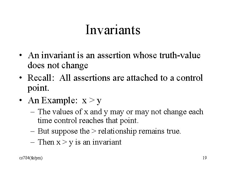 Invariants • An invariant is an assertion whose truth-value does not change • Recall: