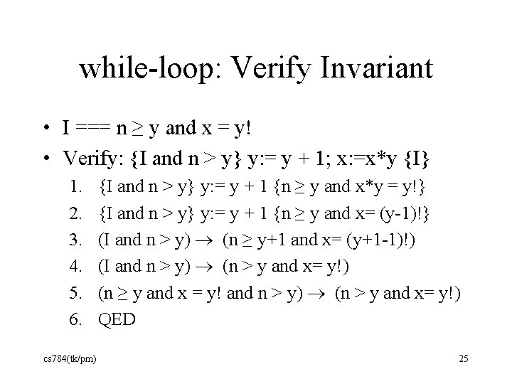 while-loop: Verify Invariant • I === n ≥ y and x = y! •