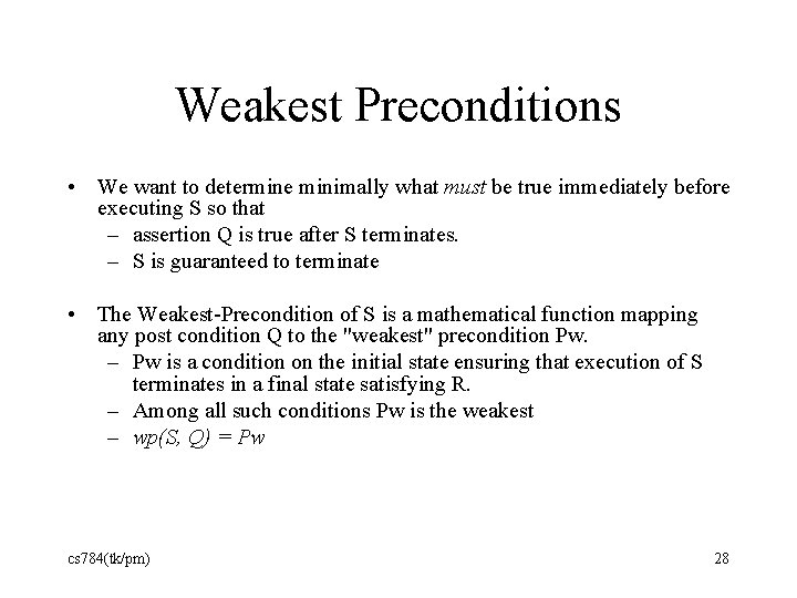 Weakest Preconditions • We want to determine minimally what must be true immediately before