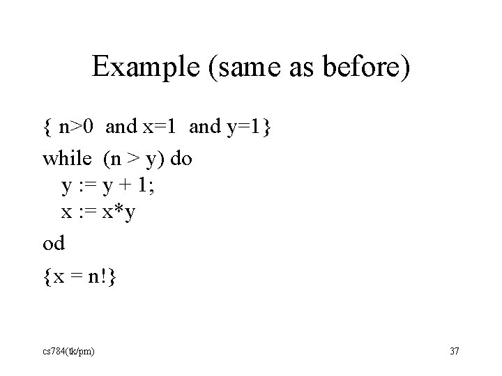 Example (same as before) { n>0 and x=1 and y=1} while (n > y)