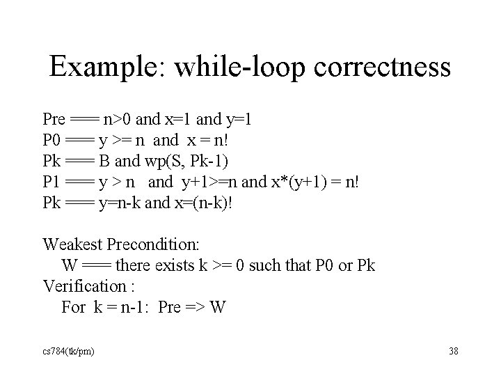 Example: while-loop correctness Pre === n>0 and x=1 and y=1 P 0 === y