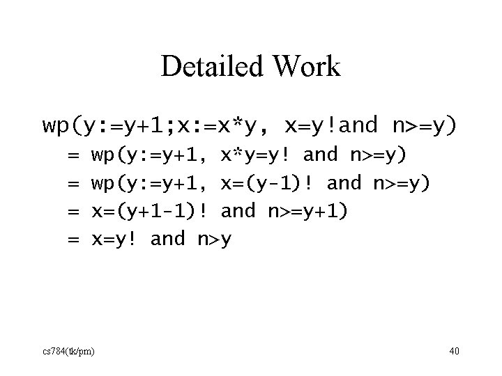 Detailed Work wp(y: =y+1; x: =x*y, x=y!and n>=y) = = wp(y: =y+1, x*y=y! and