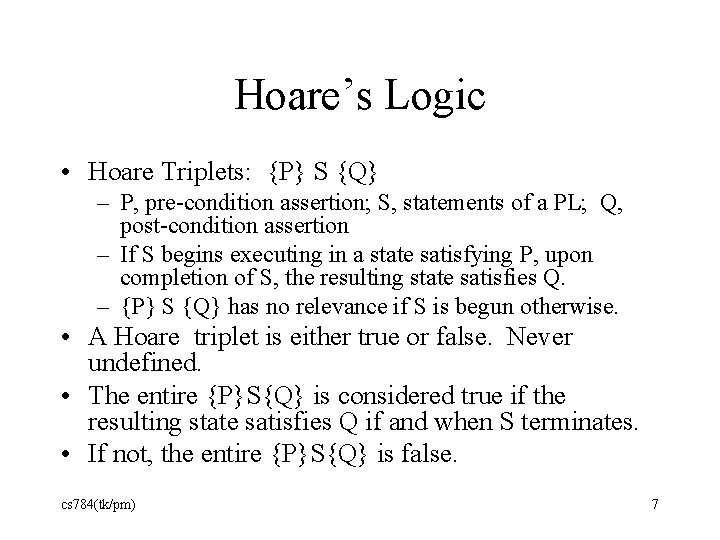 Hoare’s Logic • Hoare Triplets: {P} S {Q} – P, pre-condition assertion; S, statements