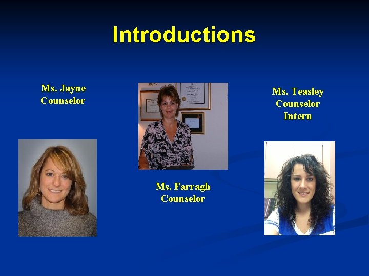 Introductions Ms. Jayne Counselor Ms. Teasley Counselor Intern Ms. Farragh Counselor 