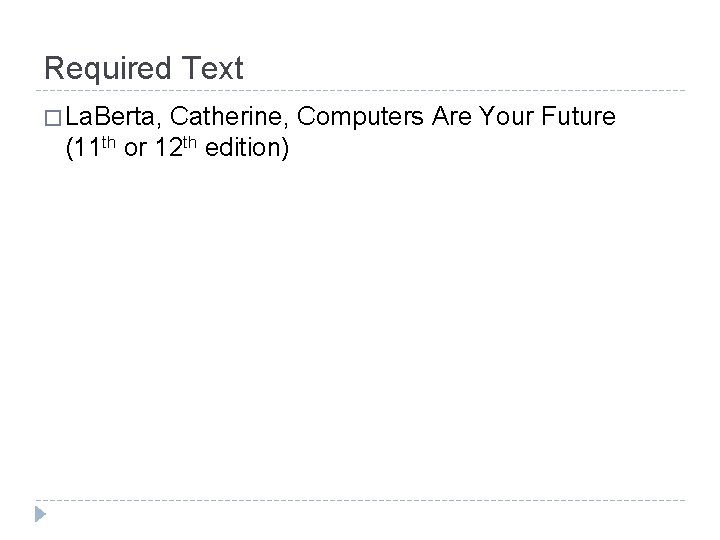 Required Text � La. Berta, Catherine, Computers Are Your Future (11 th or 12
