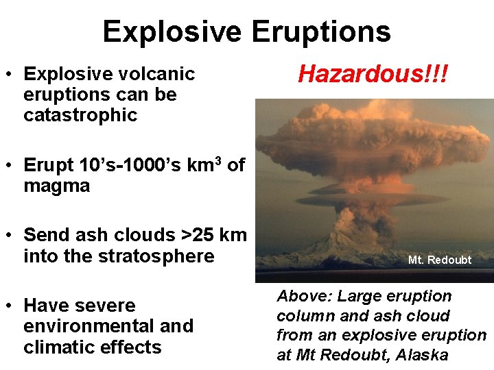 Explosive Eruptions • Explosive volcanic eruptions can be catastrophic Hazardous!!! • Erupt 10’s-1000’s km