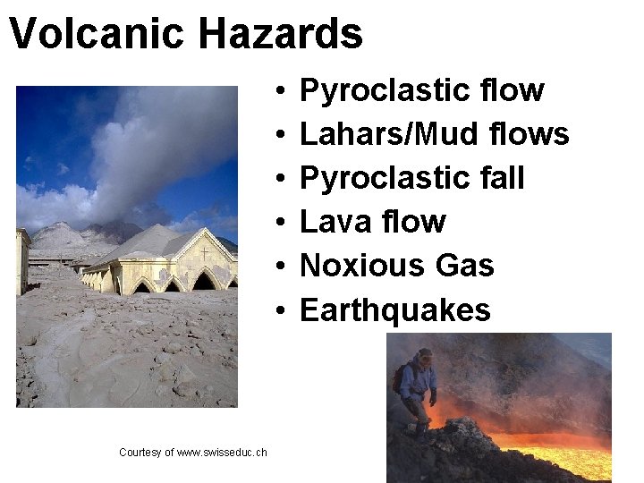 Volcanic Hazards • • • Courtesy of www. swisseduc. ch Pyroclastic flow Lahars/Mud flows