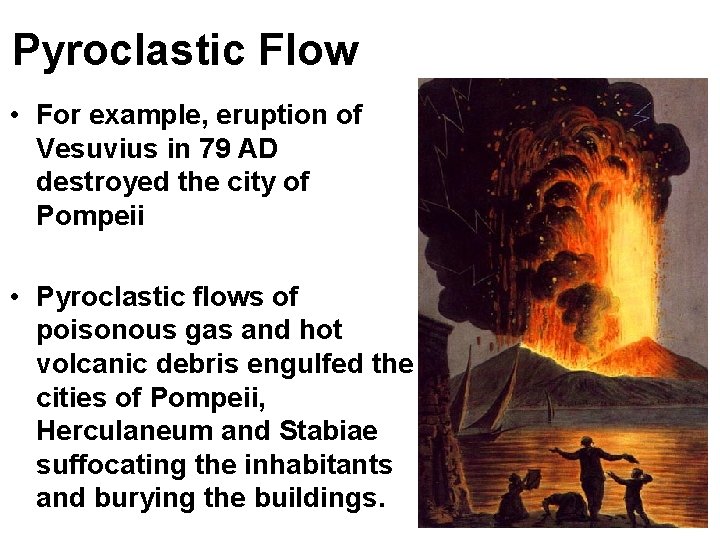 Pyroclastic Flow • For example, eruption of Vesuvius in 79 AD destroyed the city