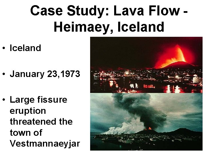 Case Study: Lava Flow Heimaey, Iceland • January 23, 1973 • Large fissure eruption