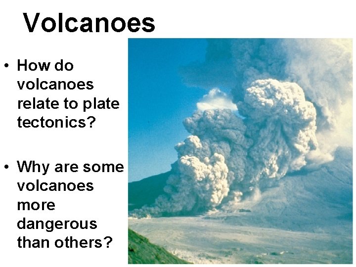 Volcanoes • How do volcanoes relate to plate tectonics? • Why are some volcanoes