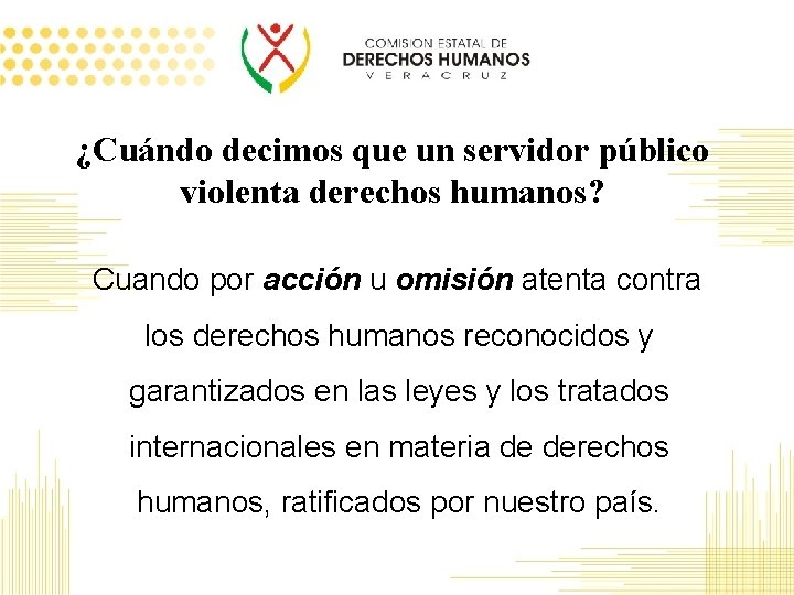 ¿Cuándo decimos que un servidor público violenta derechos humanos? Cuando por acción u omisión