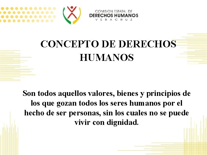 CONCEPTO DE DERECHOS HUMANOS Son todos aquellos valores, bienes y principios de los que