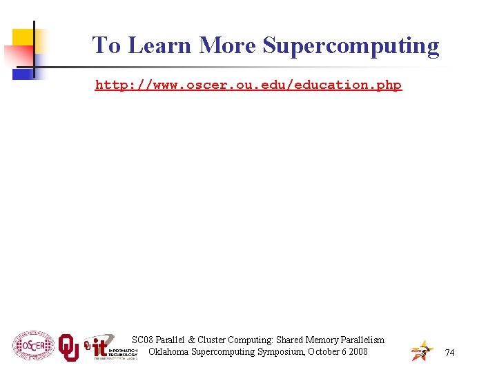 To Learn More Supercomputing http: //www. oscer. ou. edu/education. php SC 08 Parallel &