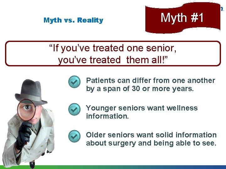 Myth vs. Reality Myth #1 “If you’ve treated one senior, you’ve treated them all!”