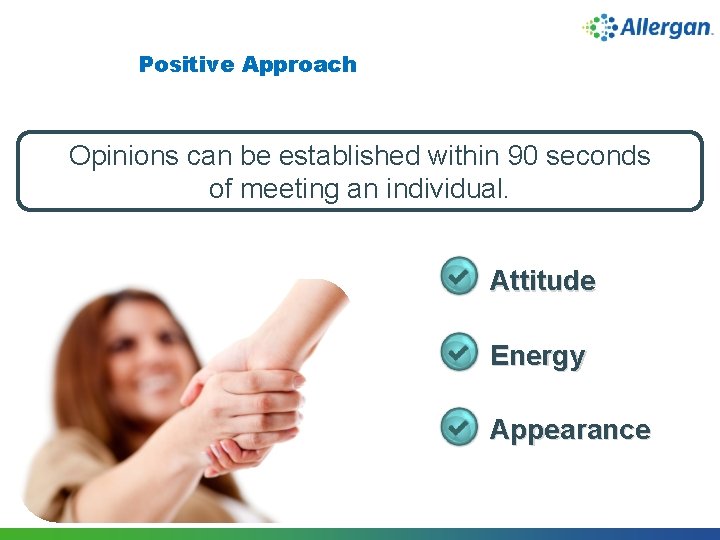 Positive Approach Opinions can be established within 90 seconds of meeting an individual. Attitude