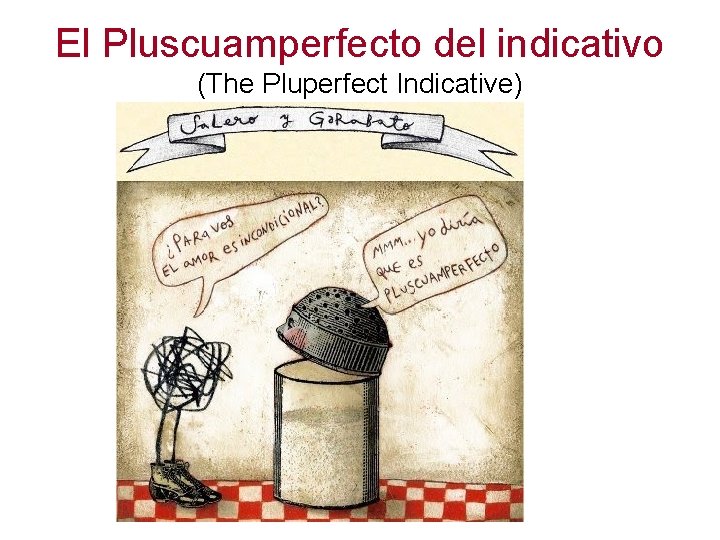 El Pluscuamperfecto del indicativo (The Pluperfect Indicative) 