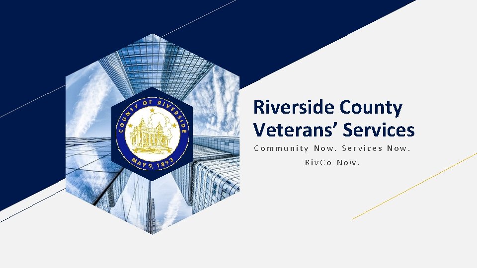 Riverside County Veterans’ Services Community Now. Services Now. Riv. Co Now. 