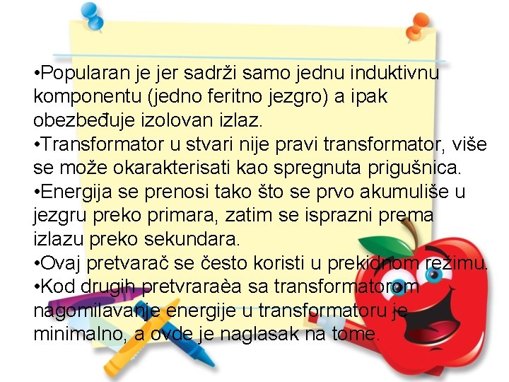  • Popularan je jer sadrži samo jednu induktivnu komponentu (jedno feritno jezgro) a