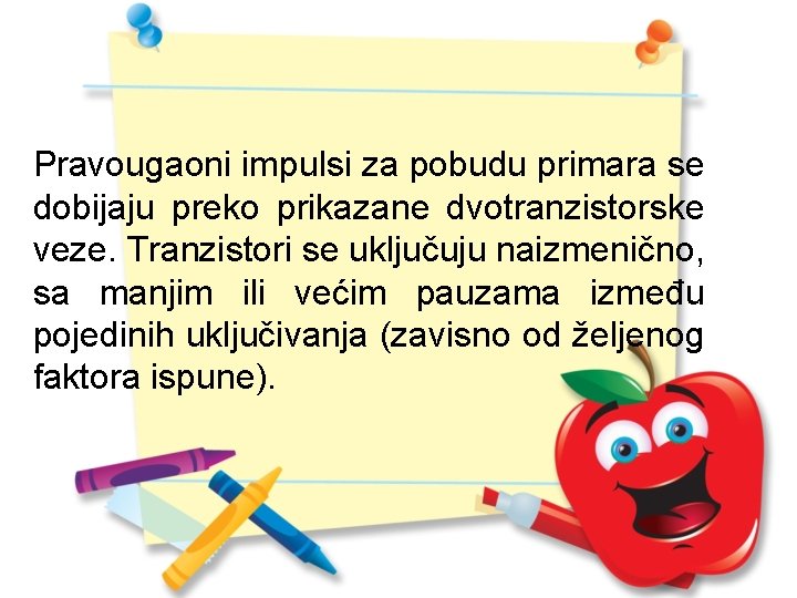 Pravougaoni impulsi za pobudu primara se dobijaju preko prikazane dvotranzistorske veze. Tranzistori se uključuju