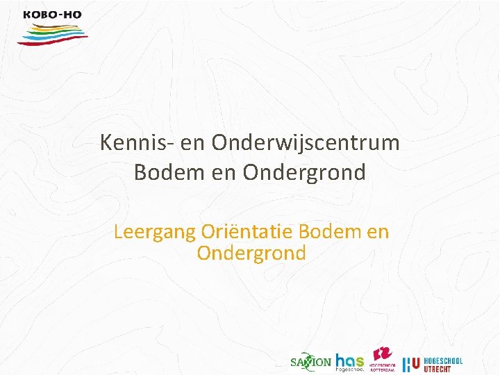 Kennis- en Onderwijscentrum Bodem en Ondergrond Leergang Oriëntatie Bodem en Ondergrond 