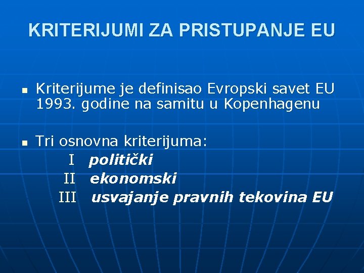 KRITERIJUMI ZA PRISTUPANJE EU n n Kriterijume je definisao Evropski savet EU 1993. godine