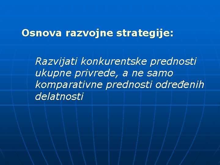 Osnova razvojne strategije: Razvijati konkurentske prednosti ukupne privrede, a ne samo komparativne prednosti određenih