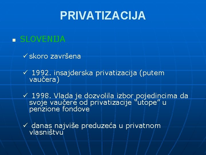 PRIVATIZACIJA n SLOVENIJA ü skoro završena ü 1992. insajderska privatizacija (putem vaučera) ü 1998.