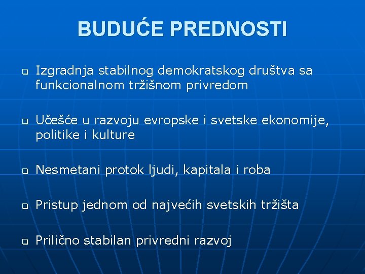 BUDUĆE PREDNOSTI q q Izgradnja stabilnog demokratskog društva sa funkcionalnom tržišnom privredom Učešće u