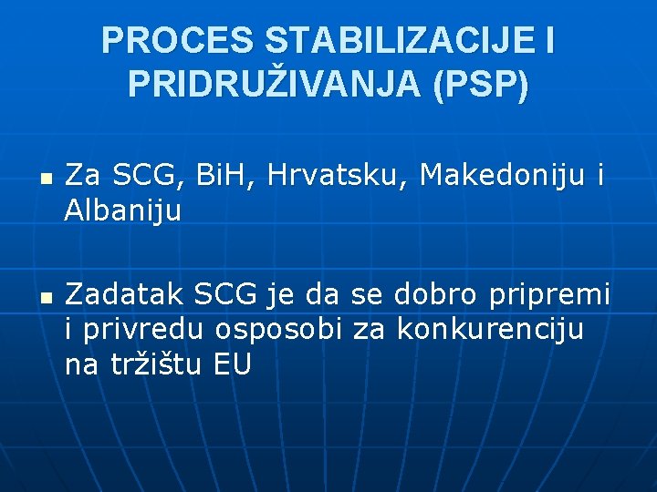 PROCES STABILIZACIJE I PRIDRUŽIVANJA (PSP) n n Za SCG, Bi. H, Hrvatsku, Makedoniju i