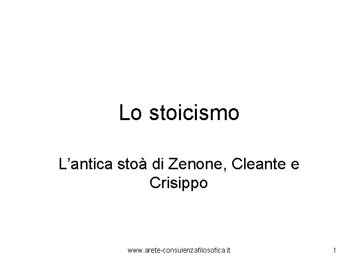 Lo stoicismo L’antica stoà di Zenone, Cleante e Crisippo www. arete-consulenzafilosofica. it 1 