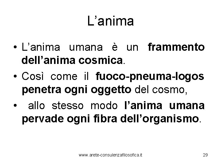 L’anima • L’anima umana è un frammento dell’anima cosmica. • Così come il fuoco-pneuma-logos