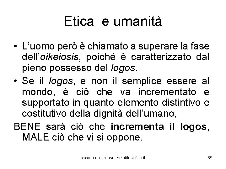 Etica e umanità • L’uomo però è chiamato a superare la fase dell’oikeiosis, poiché